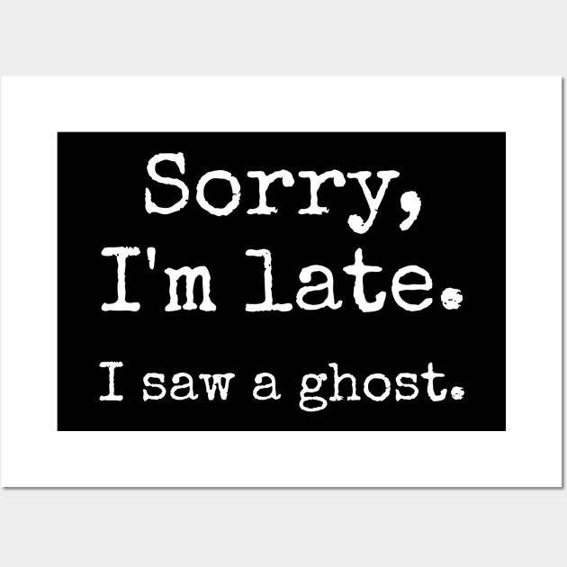 Sorry, I'm Late. I saw a ghost. Wall Art by Dead Is Not The End